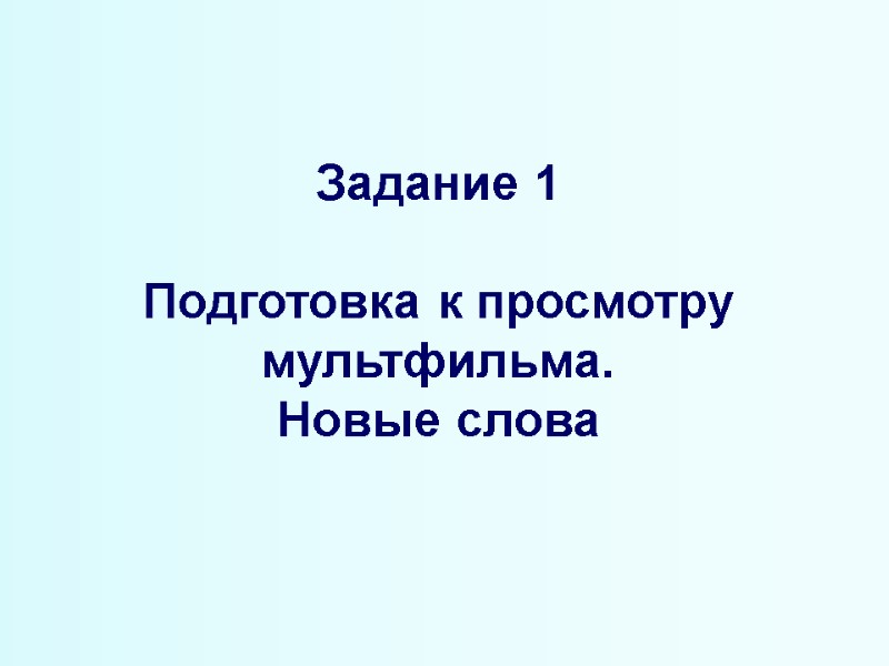 Задание 1  Подготовка к просмотру мультфильма. Новые слова